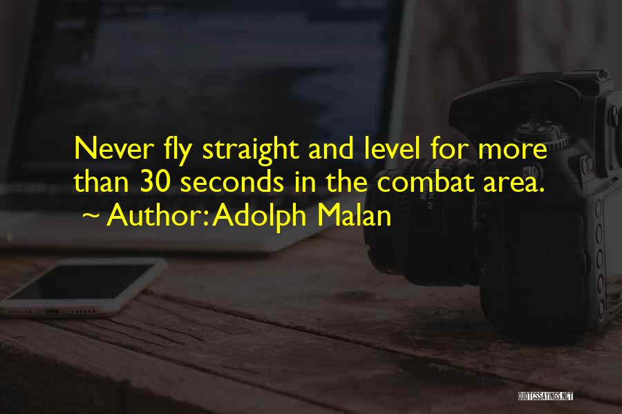 Adolph Malan Quotes: Never Fly Straight And Level For More Than 30 Seconds In The Combat Area.
