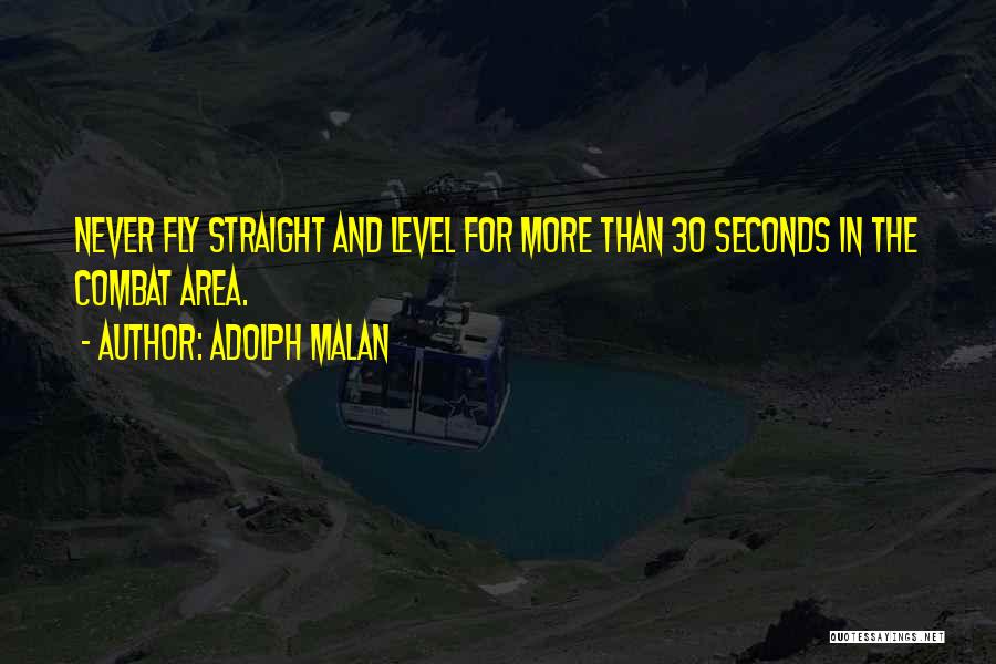 Adolph Malan Quotes: Never Fly Straight And Level For More Than 30 Seconds In The Combat Area.