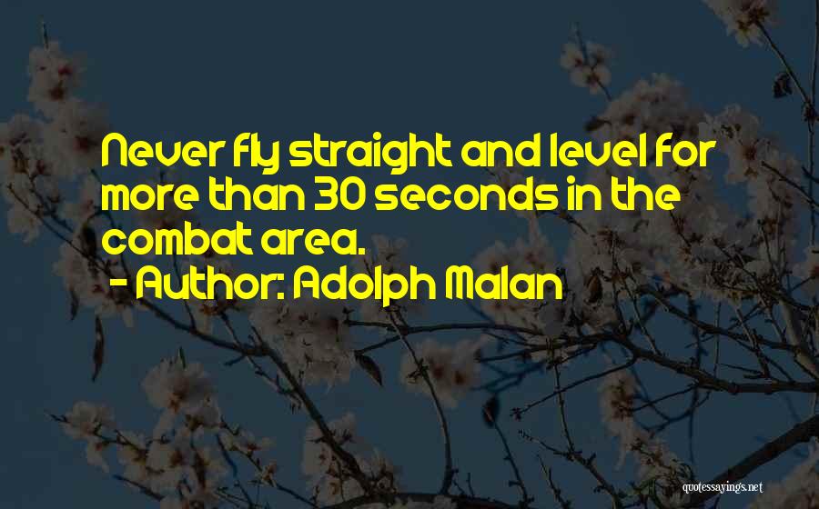Adolph Malan Quotes: Never Fly Straight And Level For More Than 30 Seconds In The Combat Area.