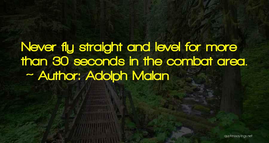 Adolph Malan Quotes: Never Fly Straight And Level For More Than 30 Seconds In The Combat Area.