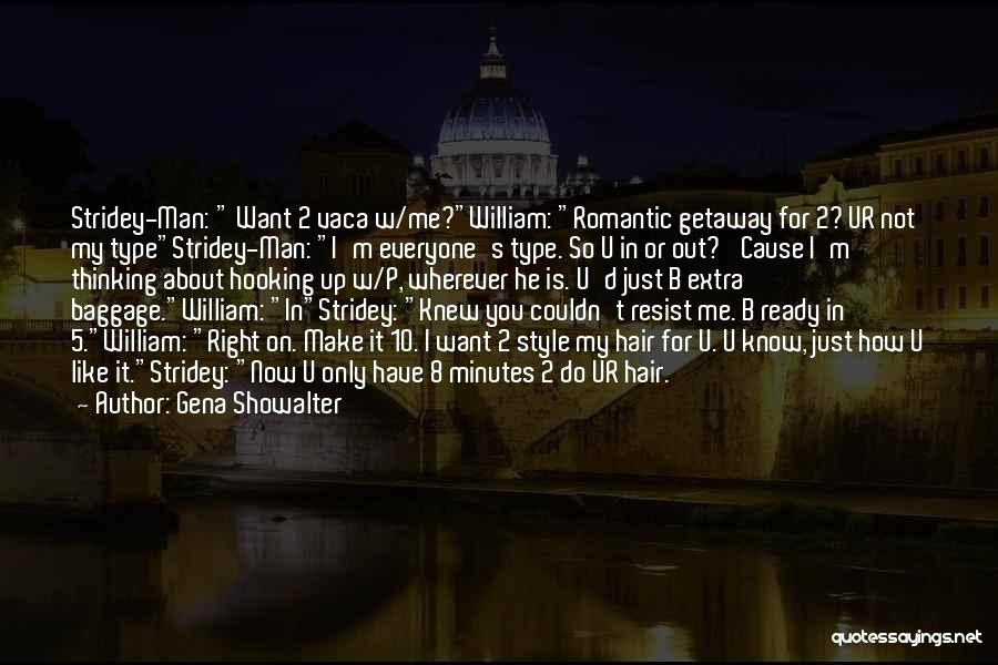 Gena Showalter Quotes: Stridey-man: Want 2 Vaca W/me?william: Romantic Getaway For 2? Ur Not My Typestridey-man: I'm Everyone's Type. So U In Or