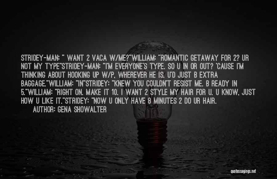 Gena Showalter Quotes: Stridey-man: Want 2 Vaca W/me?william: Romantic Getaway For 2? Ur Not My Typestridey-man: I'm Everyone's Type. So U In Or