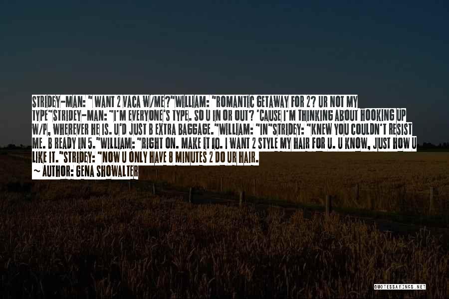 Gena Showalter Quotes: Stridey-man: Want 2 Vaca W/me?william: Romantic Getaway For 2? Ur Not My Typestridey-man: I'm Everyone's Type. So U In Or