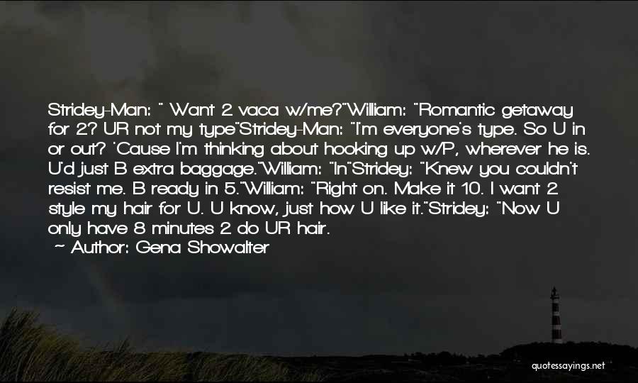 Gena Showalter Quotes: Stridey-man: Want 2 Vaca W/me?william: Romantic Getaway For 2? Ur Not My Typestridey-man: I'm Everyone's Type. So U In Or