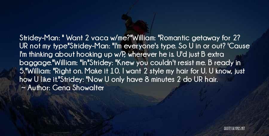 Gena Showalter Quotes: Stridey-man: Want 2 Vaca W/me?william: Romantic Getaway For 2? Ur Not My Typestridey-man: I'm Everyone's Type. So U In Or