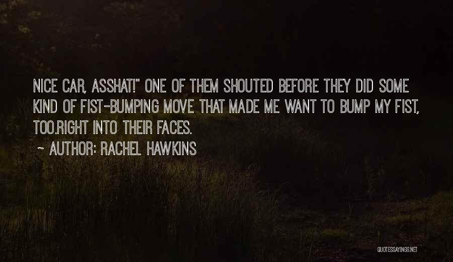 Rachel Hawkins Quotes: Nice Car, Asshat! One Of Them Shouted Before They Did Some Kind Of Fist-bumping Move That Made Me Want To