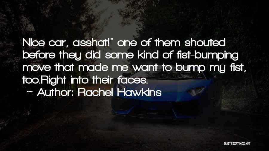 Rachel Hawkins Quotes: Nice Car, Asshat! One Of Them Shouted Before They Did Some Kind Of Fist-bumping Move That Made Me Want To