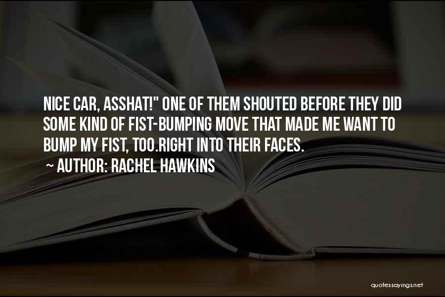 Rachel Hawkins Quotes: Nice Car, Asshat! One Of Them Shouted Before They Did Some Kind Of Fist-bumping Move That Made Me Want To