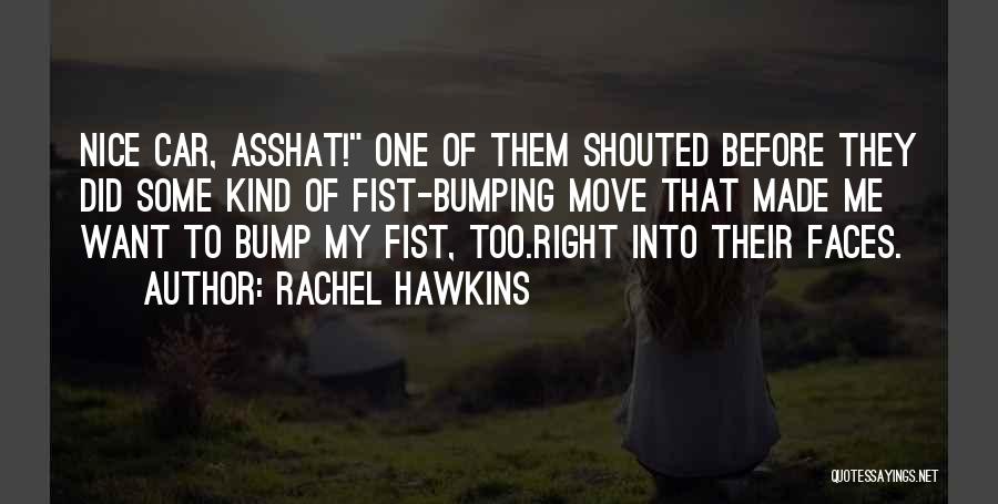 Rachel Hawkins Quotes: Nice Car, Asshat! One Of Them Shouted Before They Did Some Kind Of Fist-bumping Move That Made Me Want To