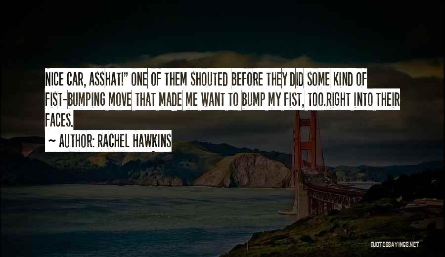 Rachel Hawkins Quotes: Nice Car, Asshat! One Of Them Shouted Before They Did Some Kind Of Fist-bumping Move That Made Me Want To