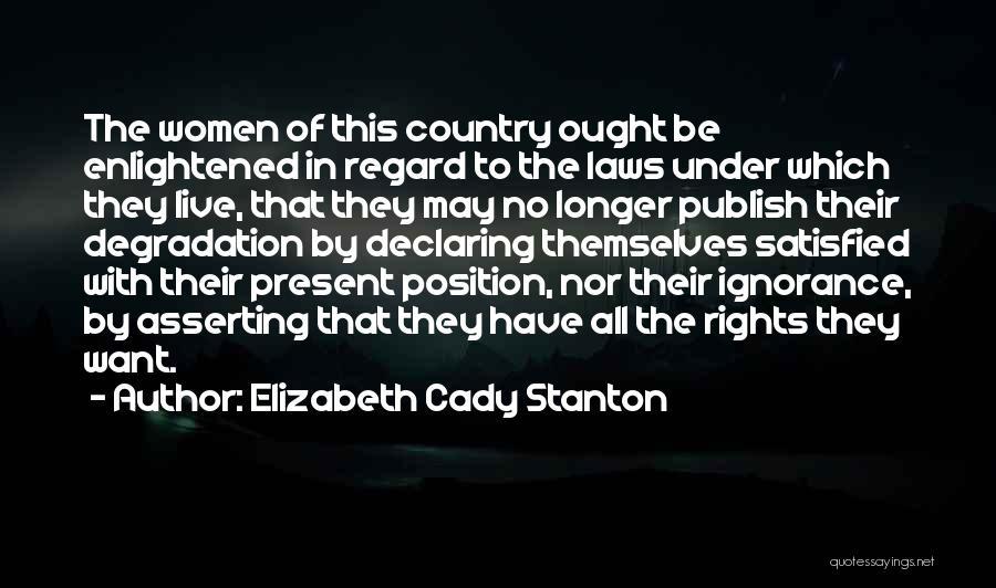 Elizabeth Cady Stanton Quotes: The Women Of This Country Ought Be Enlightened In Regard To The Laws Under Which They Live, That They May