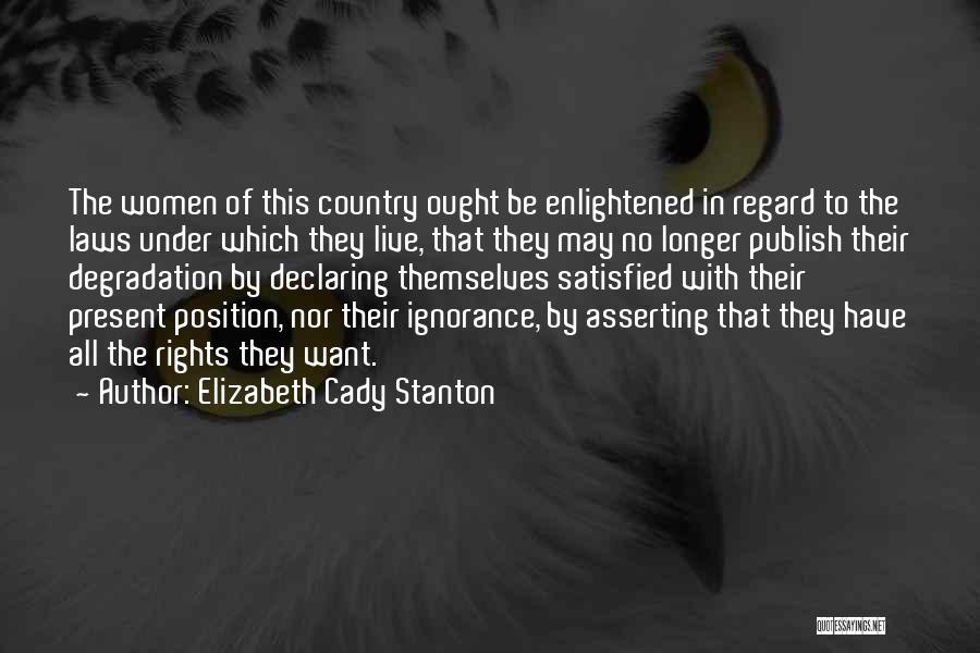 Elizabeth Cady Stanton Quotes: The Women Of This Country Ought Be Enlightened In Regard To The Laws Under Which They Live, That They May