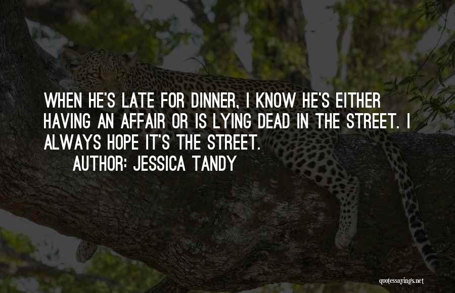 Jessica Tandy Quotes: When He's Late For Dinner, I Know He's Either Having An Affair Or Is Lying Dead In The Street. I