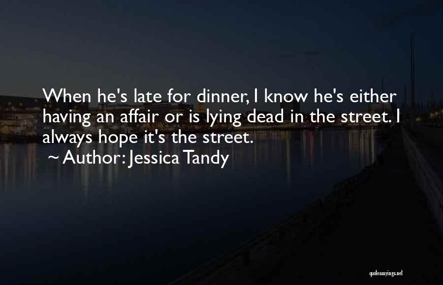 Jessica Tandy Quotes: When He's Late For Dinner, I Know He's Either Having An Affair Or Is Lying Dead In The Street. I