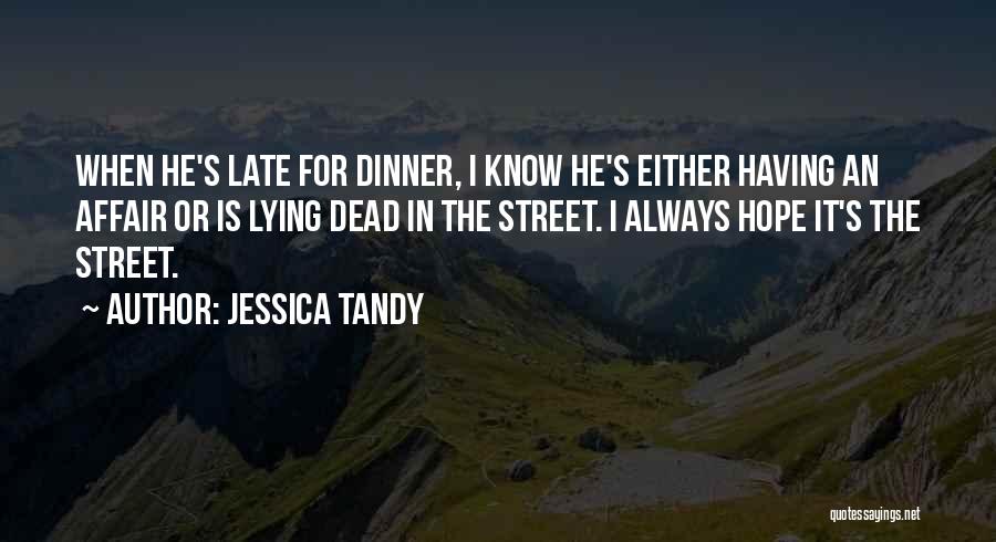 Jessica Tandy Quotes: When He's Late For Dinner, I Know He's Either Having An Affair Or Is Lying Dead In The Street. I