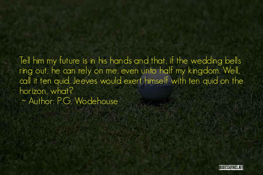 P.G. Wodehouse Quotes: Tell Him My Future Is In His Hands And That, If The Wedding Bells Ring Out, He Can Rely On