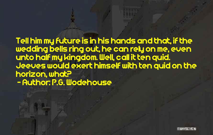 P.G. Wodehouse Quotes: Tell Him My Future Is In His Hands And That, If The Wedding Bells Ring Out, He Can Rely On