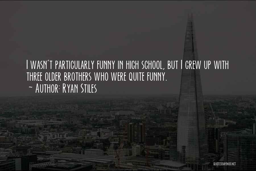 Ryan Stiles Quotes: I Wasn't Particularly Funny In High School, But I Grew Up With Three Older Brothers Who Were Quite Funny.