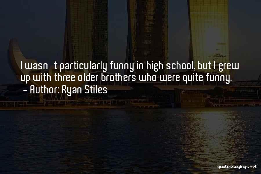 Ryan Stiles Quotes: I Wasn't Particularly Funny In High School, But I Grew Up With Three Older Brothers Who Were Quite Funny.