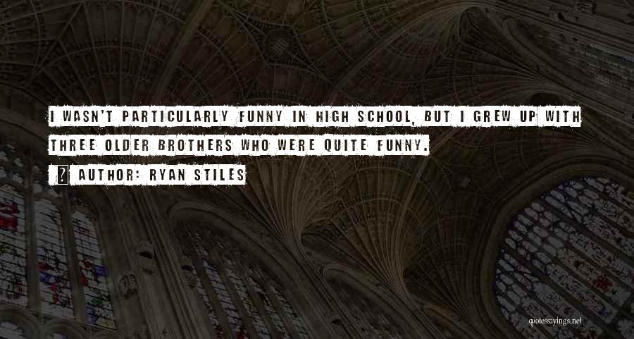 Ryan Stiles Quotes: I Wasn't Particularly Funny In High School, But I Grew Up With Three Older Brothers Who Were Quite Funny.