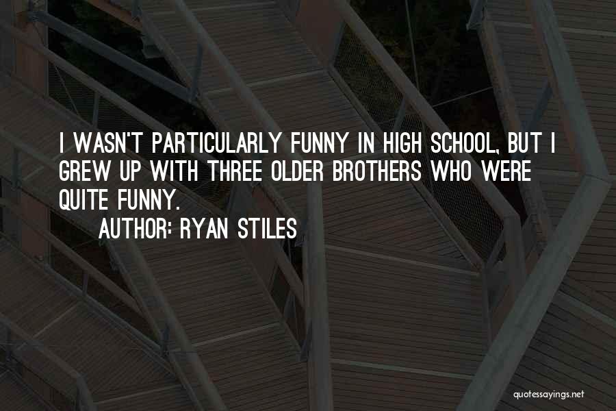 Ryan Stiles Quotes: I Wasn't Particularly Funny In High School, But I Grew Up With Three Older Brothers Who Were Quite Funny.