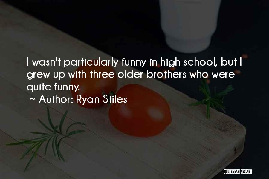 Ryan Stiles Quotes: I Wasn't Particularly Funny In High School, But I Grew Up With Three Older Brothers Who Were Quite Funny.