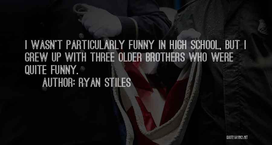 Ryan Stiles Quotes: I Wasn't Particularly Funny In High School, But I Grew Up With Three Older Brothers Who Were Quite Funny.