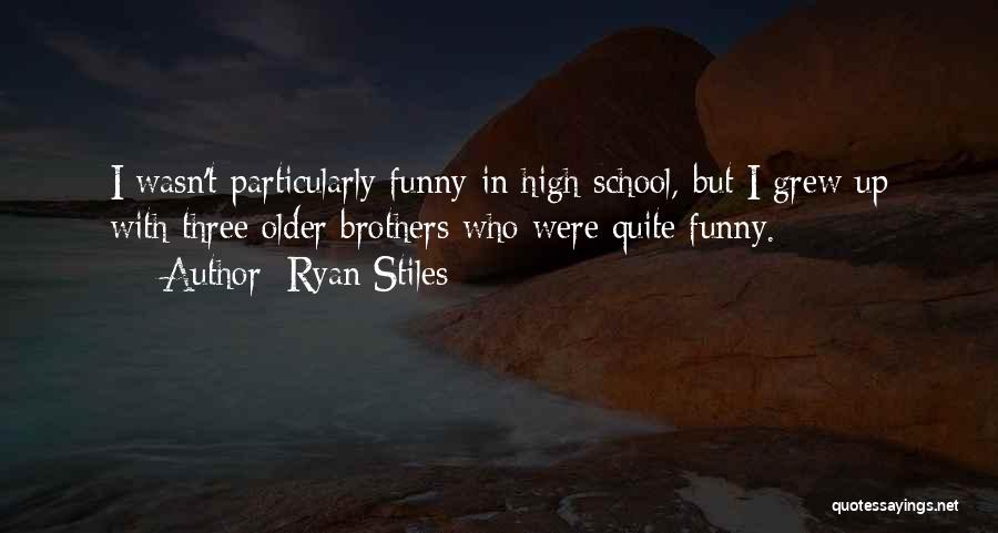 Ryan Stiles Quotes: I Wasn't Particularly Funny In High School, But I Grew Up With Three Older Brothers Who Were Quite Funny.