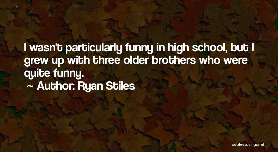 Ryan Stiles Quotes: I Wasn't Particularly Funny In High School, But I Grew Up With Three Older Brothers Who Were Quite Funny.