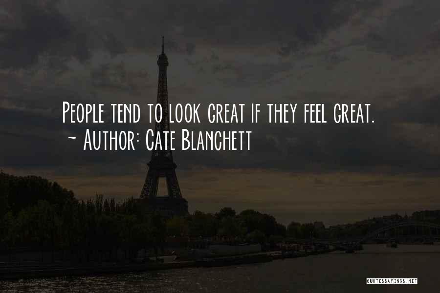 Cate Blanchett Quotes: People Tend To Look Great If They Feel Great.