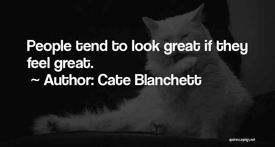 Cate Blanchett Quotes: People Tend To Look Great If They Feel Great.