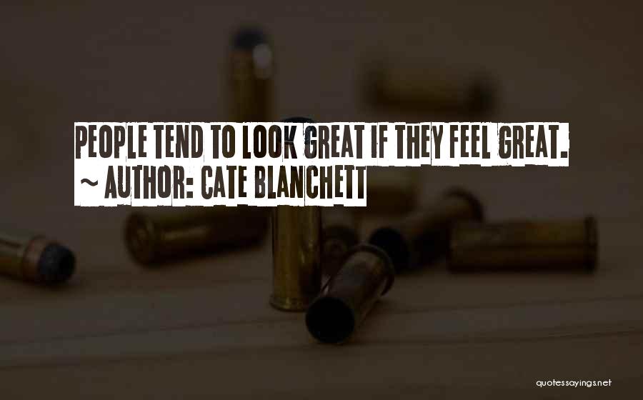 Cate Blanchett Quotes: People Tend To Look Great If They Feel Great.