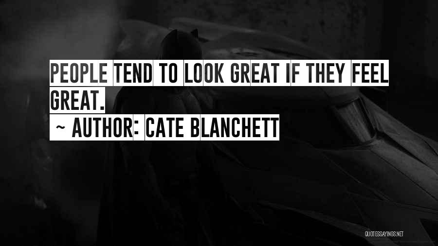 Cate Blanchett Quotes: People Tend To Look Great If They Feel Great.