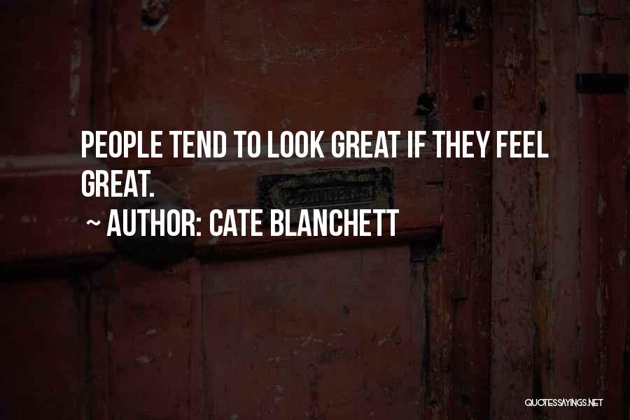 Cate Blanchett Quotes: People Tend To Look Great If They Feel Great.