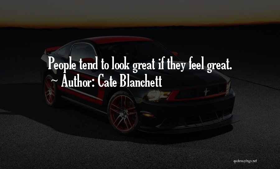 Cate Blanchett Quotes: People Tend To Look Great If They Feel Great.