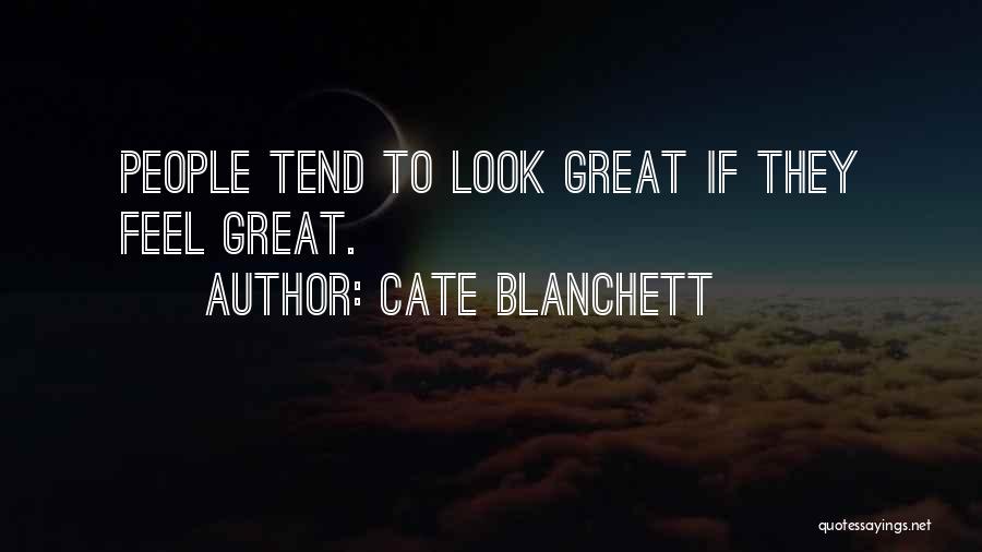 Cate Blanchett Quotes: People Tend To Look Great If They Feel Great.