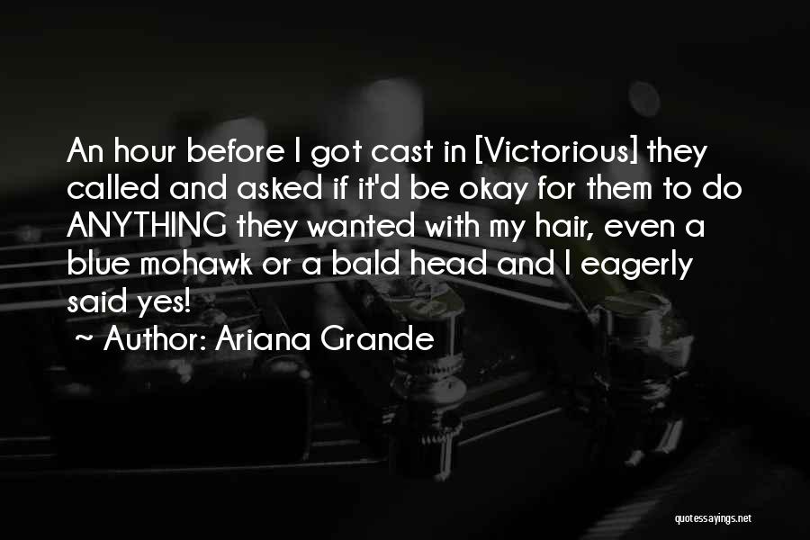 Ariana Grande Quotes: An Hour Before I Got Cast In [victorious] They Called And Asked If It'd Be Okay For Them To Do