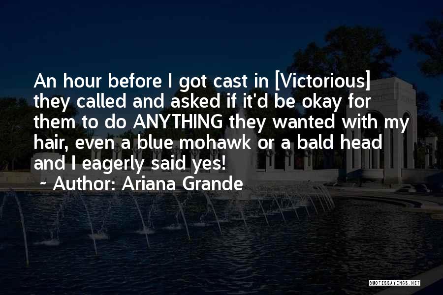 Ariana Grande Quotes: An Hour Before I Got Cast In [victorious] They Called And Asked If It'd Be Okay For Them To Do