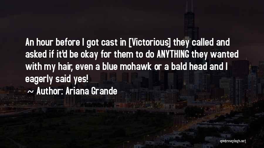 Ariana Grande Quotes: An Hour Before I Got Cast In [victorious] They Called And Asked If It'd Be Okay For Them To Do