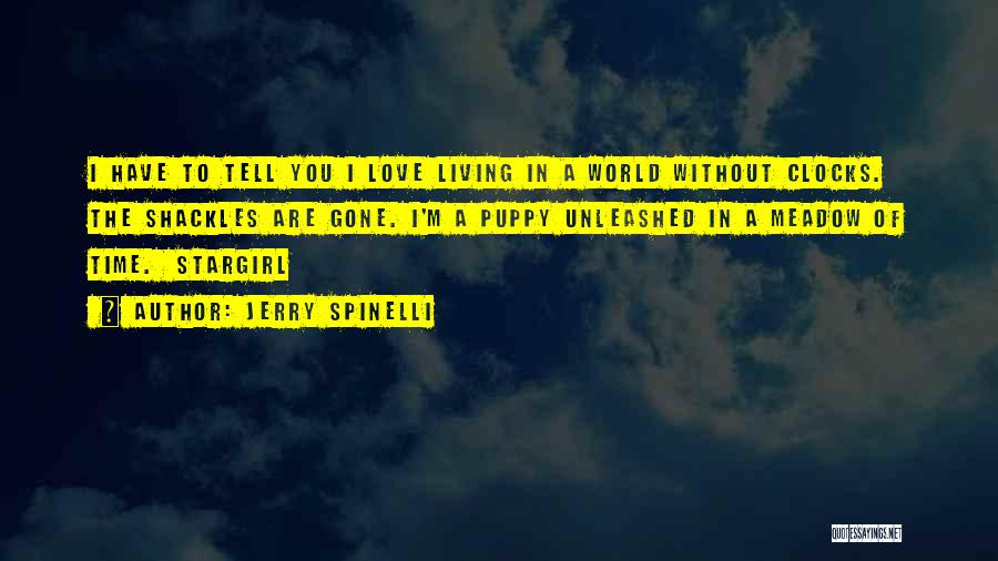 Jerry Spinelli Quotes: I Have To Tell You I Love Living In A World Without Clocks. The Shackles Are Gone. I'm A Puppy