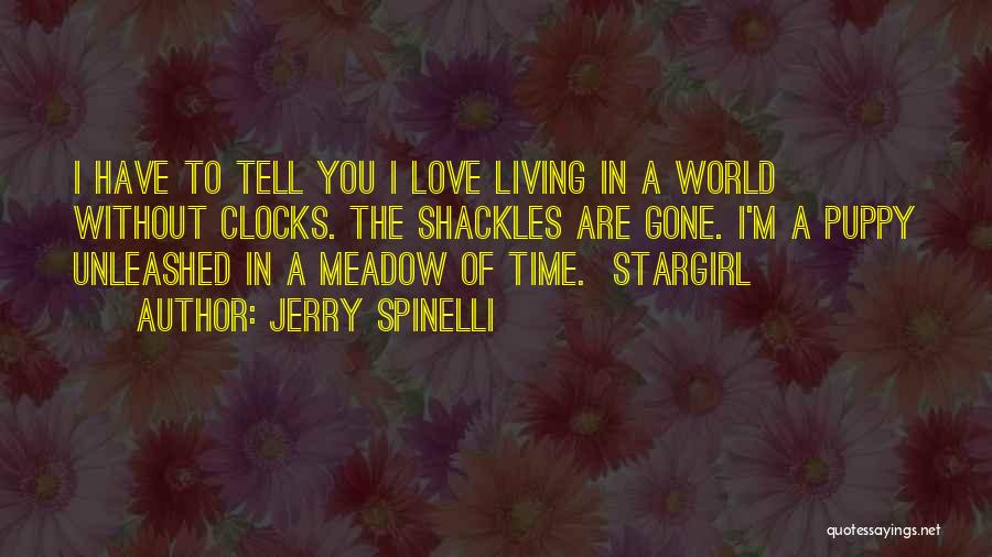 Jerry Spinelli Quotes: I Have To Tell You I Love Living In A World Without Clocks. The Shackles Are Gone. I'm A Puppy