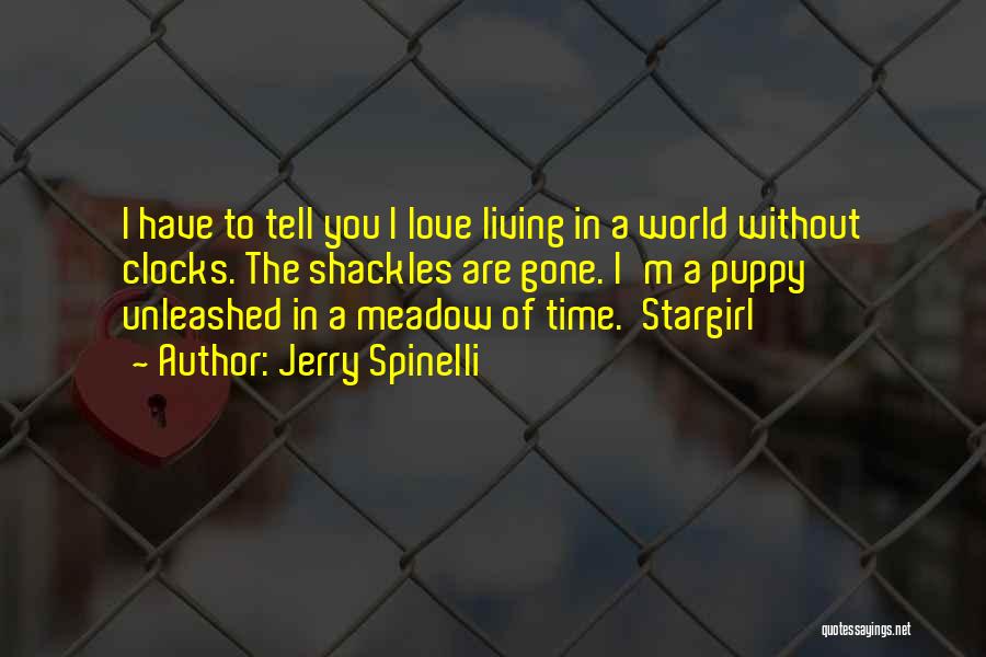 Jerry Spinelli Quotes: I Have To Tell You I Love Living In A World Without Clocks. The Shackles Are Gone. I'm A Puppy