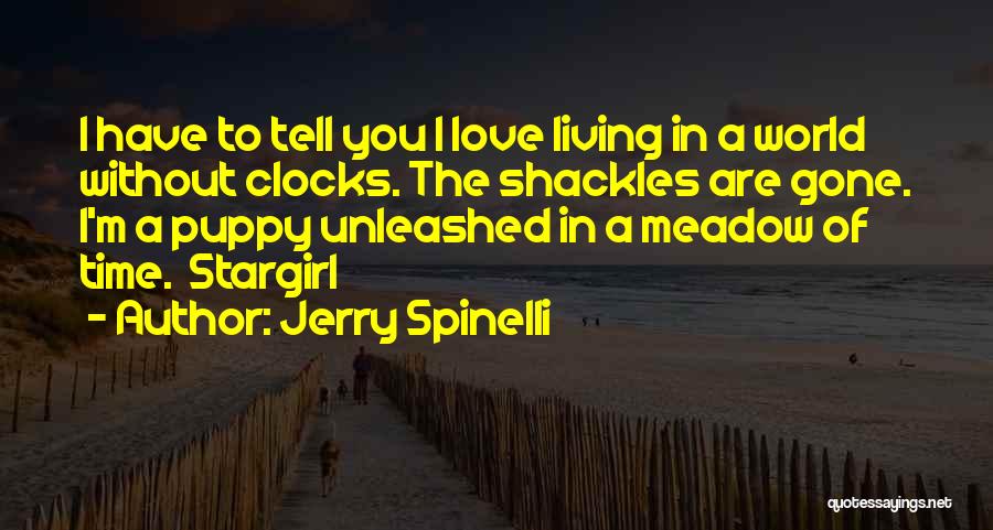 Jerry Spinelli Quotes: I Have To Tell You I Love Living In A World Without Clocks. The Shackles Are Gone. I'm A Puppy