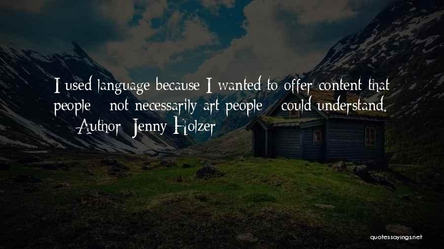 Jenny Holzer Quotes: I Used Language Because I Wanted To Offer Content That People - Not Necessarily Art People - Could Understand.