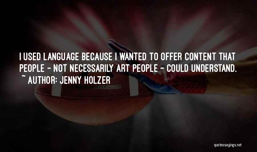 Jenny Holzer Quotes: I Used Language Because I Wanted To Offer Content That People - Not Necessarily Art People - Could Understand.