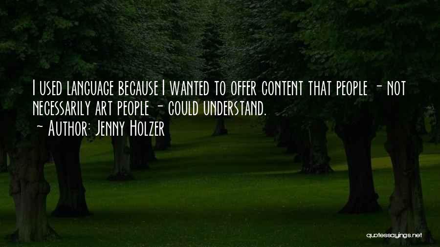 Jenny Holzer Quotes: I Used Language Because I Wanted To Offer Content That People - Not Necessarily Art People - Could Understand.