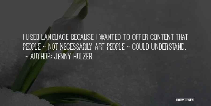 Jenny Holzer Quotes: I Used Language Because I Wanted To Offer Content That People - Not Necessarily Art People - Could Understand.