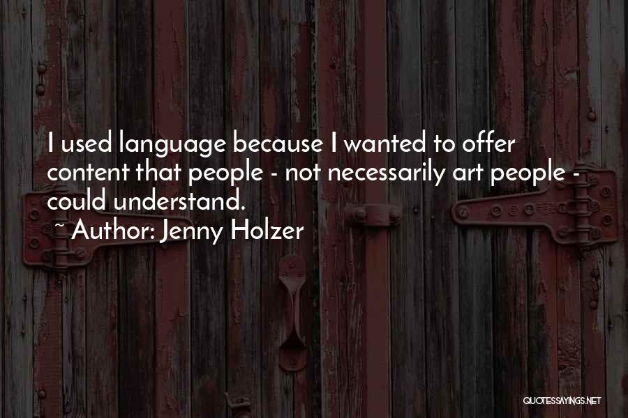 Jenny Holzer Quotes: I Used Language Because I Wanted To Offer Content That People - Not Necessarily Art People - Could Understand.