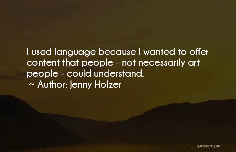 Jenny Holzer Quotes: I Used Language Because I Wanted To Offer Content That People - Not Necessarily Art People - Could Understand.