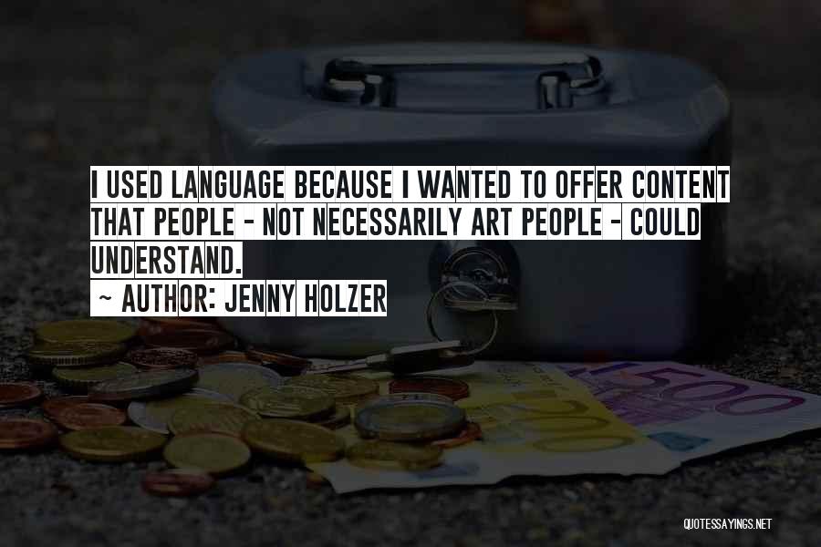 Jenny Holzer Quotes: I Used Language Because I Wanted To Offer Content That People - Not Necessarily Art People - Could Understand.